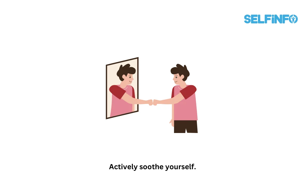 Actively soothe yourself.