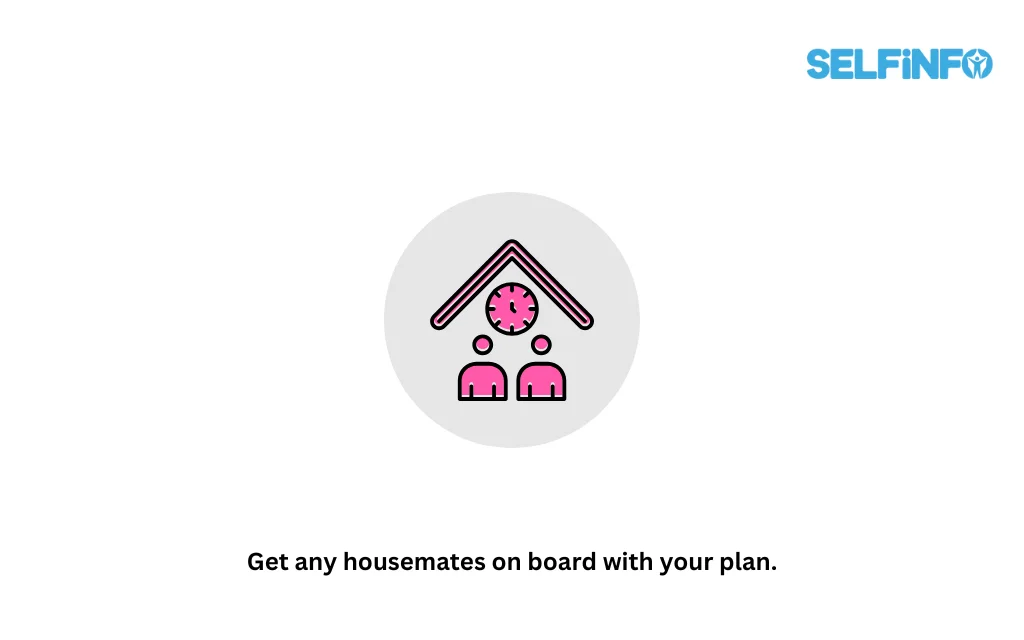 Get any housemates on board with your plan.