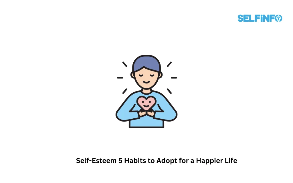Self-Esteem 5 Habits to Adopt for a Happier Life