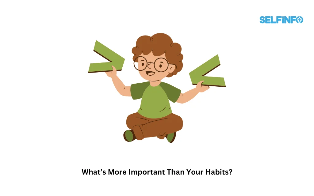 What’s More Important Than Your Habits?