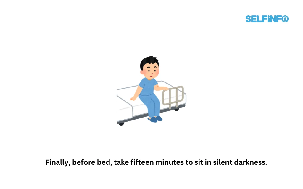 Finally, before bed, take fifteen minutes to sit in silent darkness.