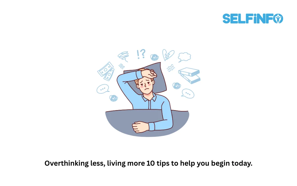 Overthinking less, living more 10 tips to help you begin today.